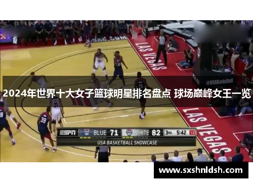 2024年世界十大女子篮球明星排名盘点 球场巅峰女王一览