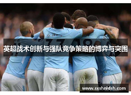 英超战术创新与强队竞争策略的博弈与突围