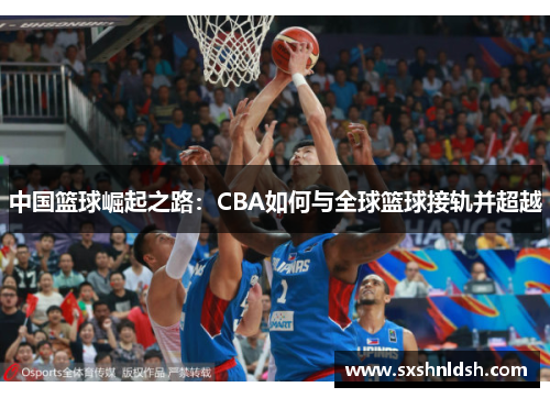 中国篮球崛起之路：CBA如何与全球篮球接轨并超越