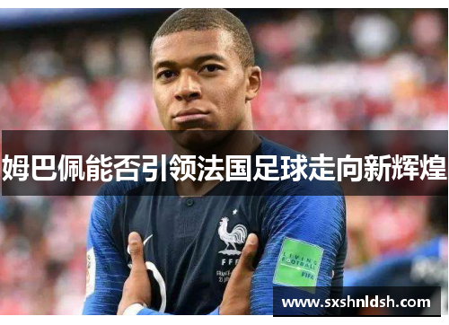 姆巴佩能否引领法国足球走向新辉煌
