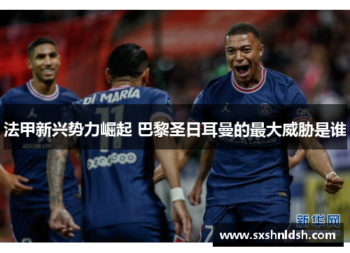 法甲新兴势力崛起 巴黎圣日耳曼的最大威胁是谁