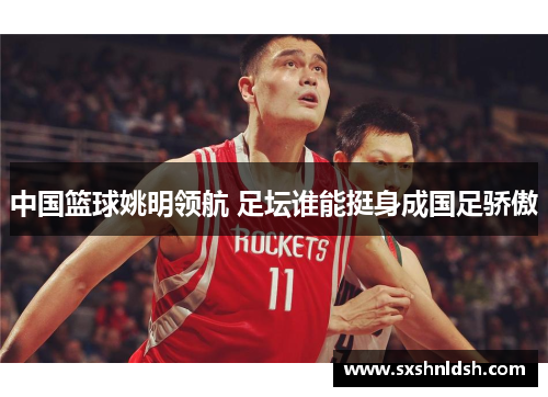 中国篮球姚明领航 足坛谁能挺身成国足骄傲