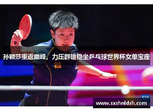 孙颖莎重返巅峰，力压群雄稳坐乒乓球世界杯女单宝座